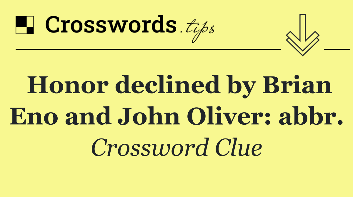 Honor declined by Brian Eno and John Oliver: abbr.