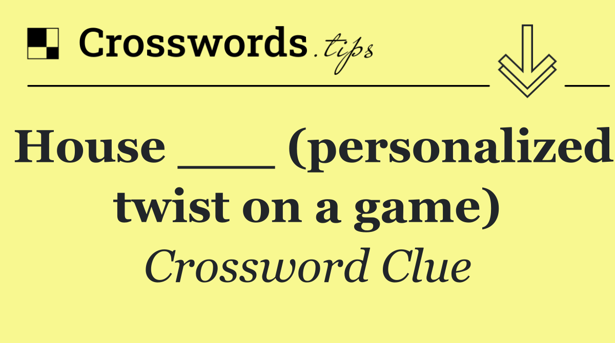 House ___ (personalized twist on a game)