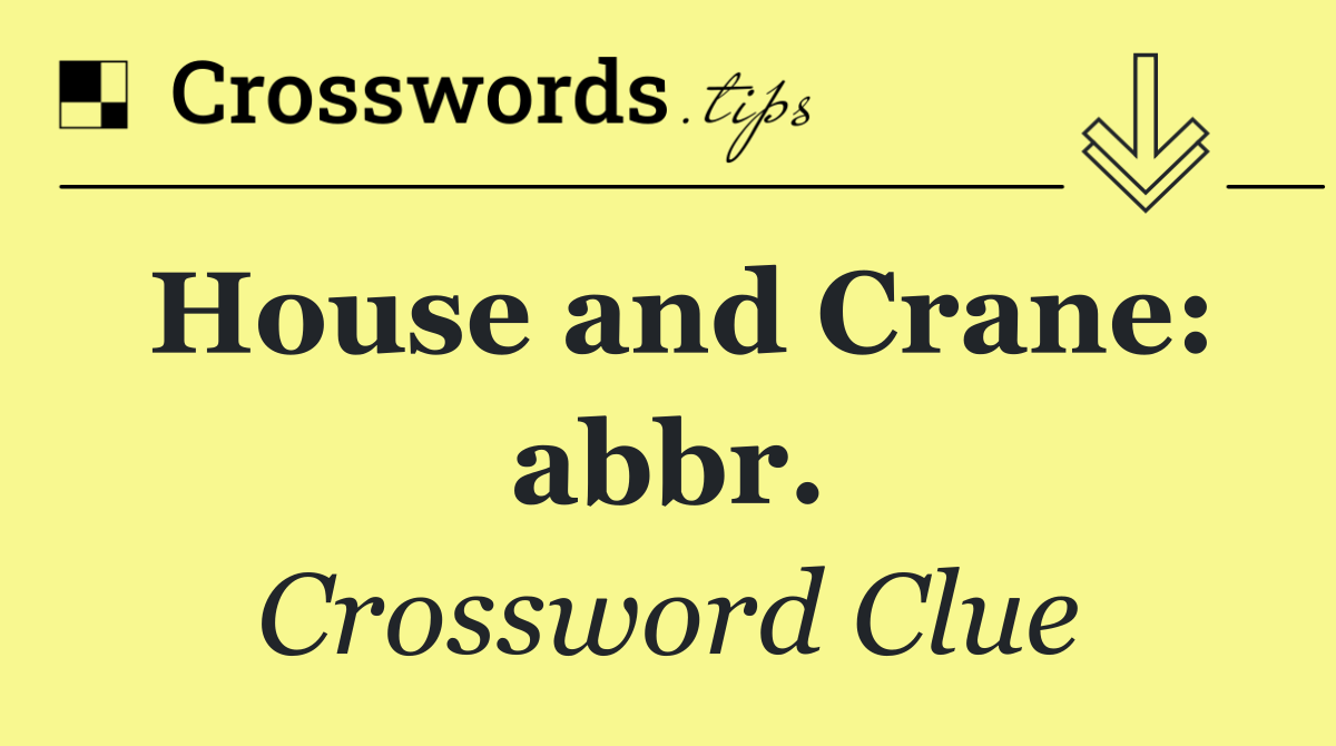 House and Crane: abbr.