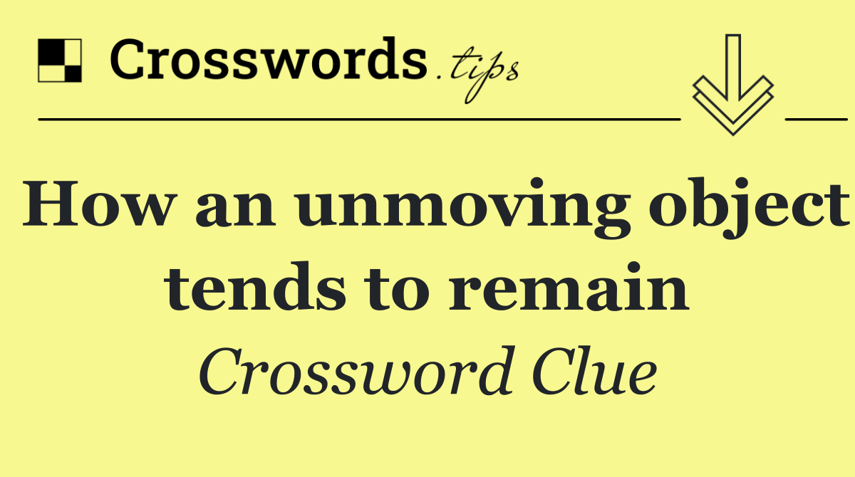 How an unmoving object tends to remain
