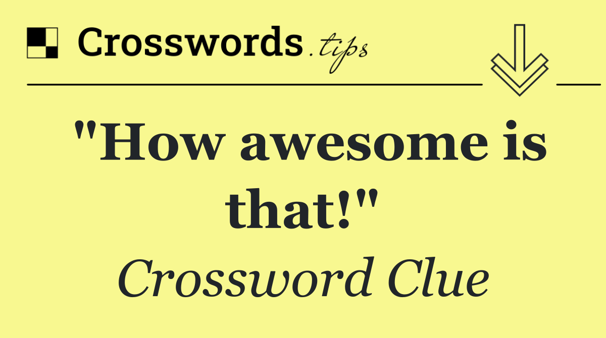 "How awesome is that!"