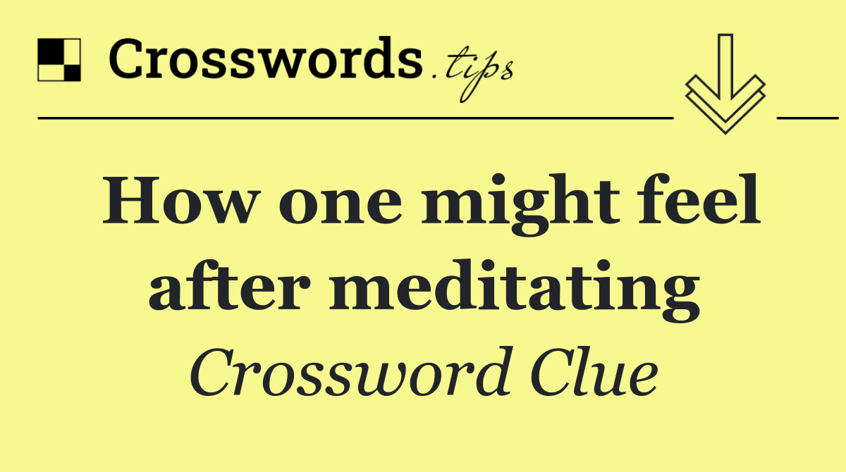 How one might feel after meditating