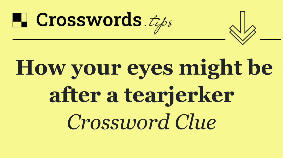 How your eyes might be after a tearjerker