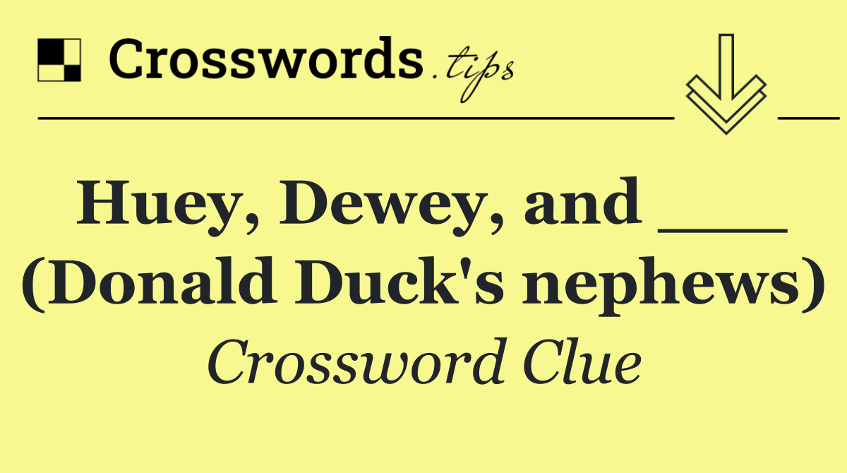 Huey, Dewey, and ___ (Donald Duck's nephews)