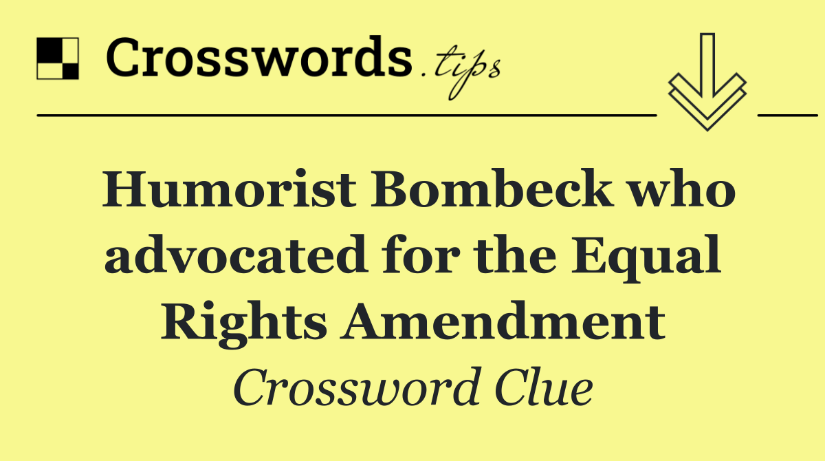 Humorist Bombeck who advocated for the Equal Rights Amendment