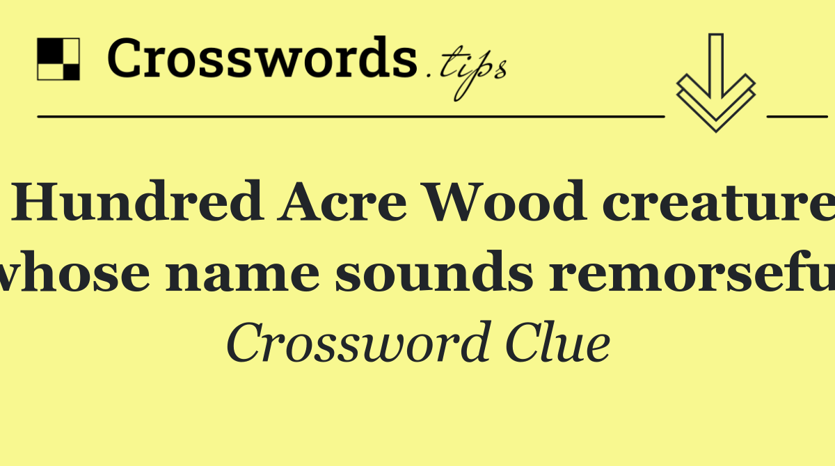Hundred Acre Wood creature whose name sounds remorseful