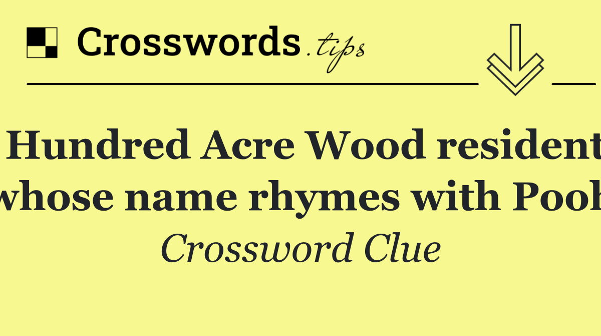 Hundred Acre Wood resident whose name rhymes with Pooh