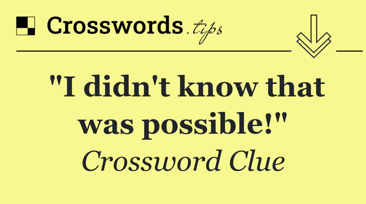 "I didn't know that was possible!"