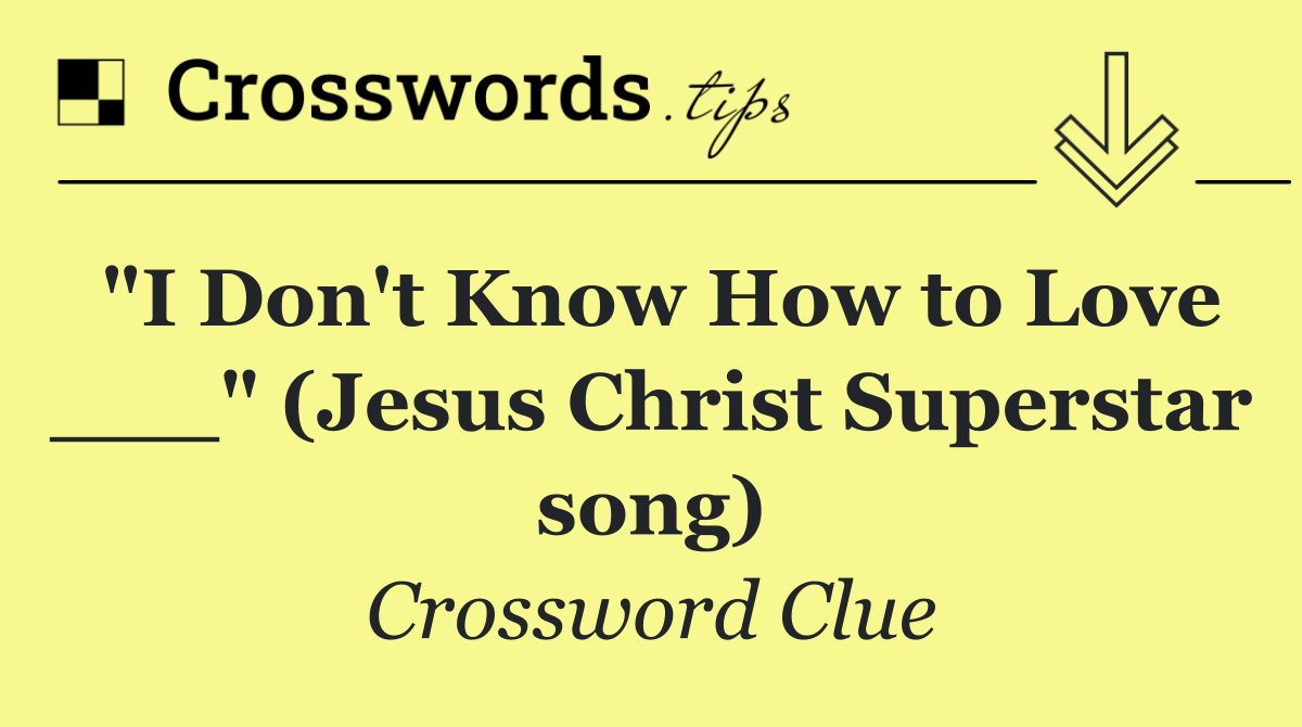 "I Don't Know How to Love ___" (Jesus Christ Superstar song)