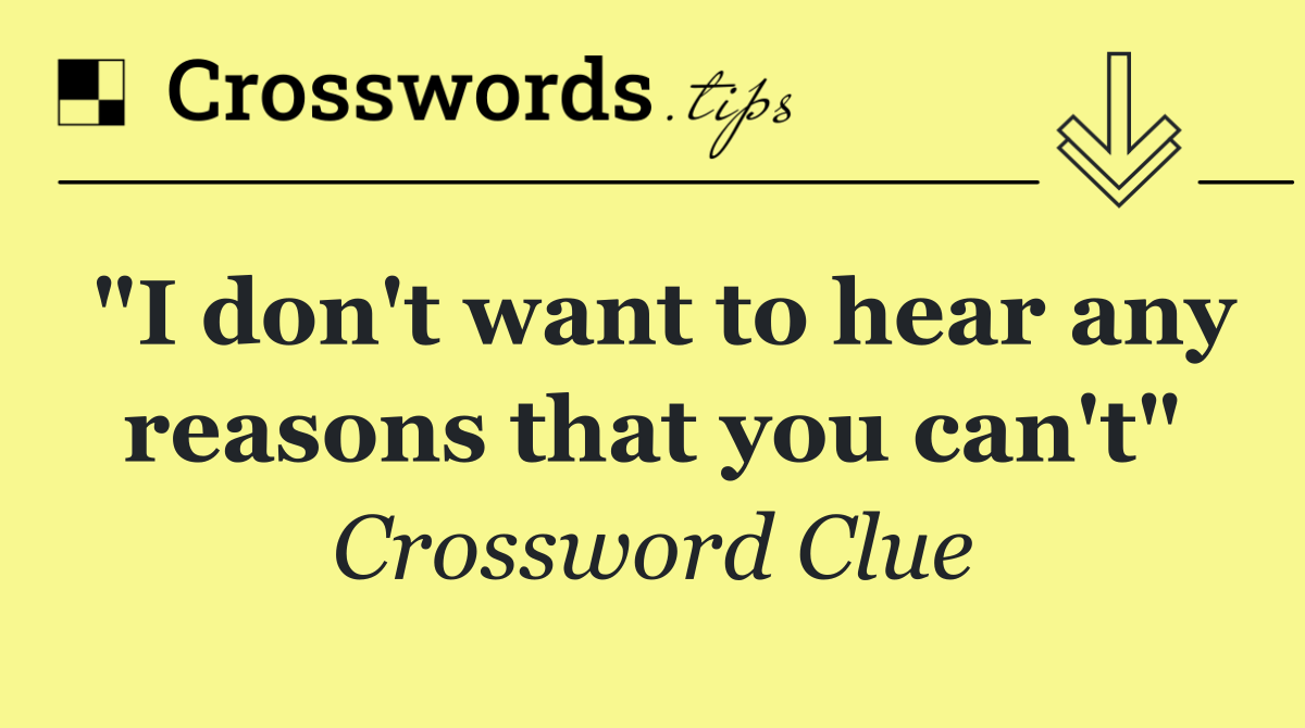 "I don't want to hear any reasons that you can't"