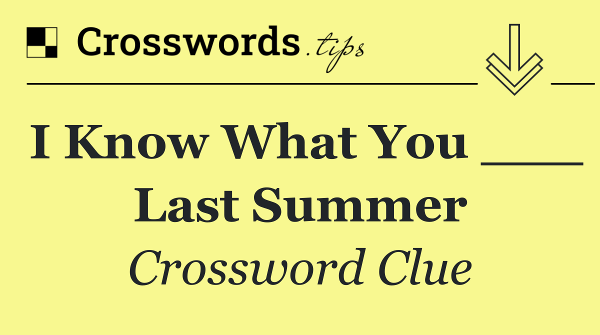 I Know What You ___ Last Summer