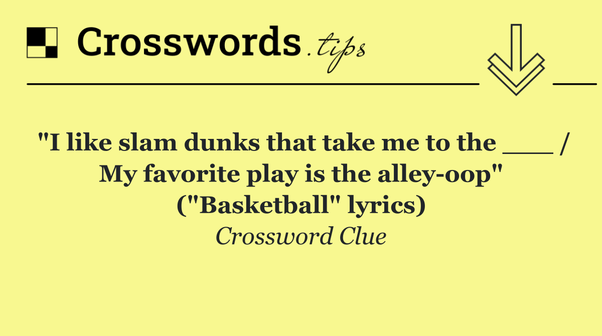 "I like slam dunks that take me to the ___ / My favorite play is the alley oop" ("Basketball" lyrics)