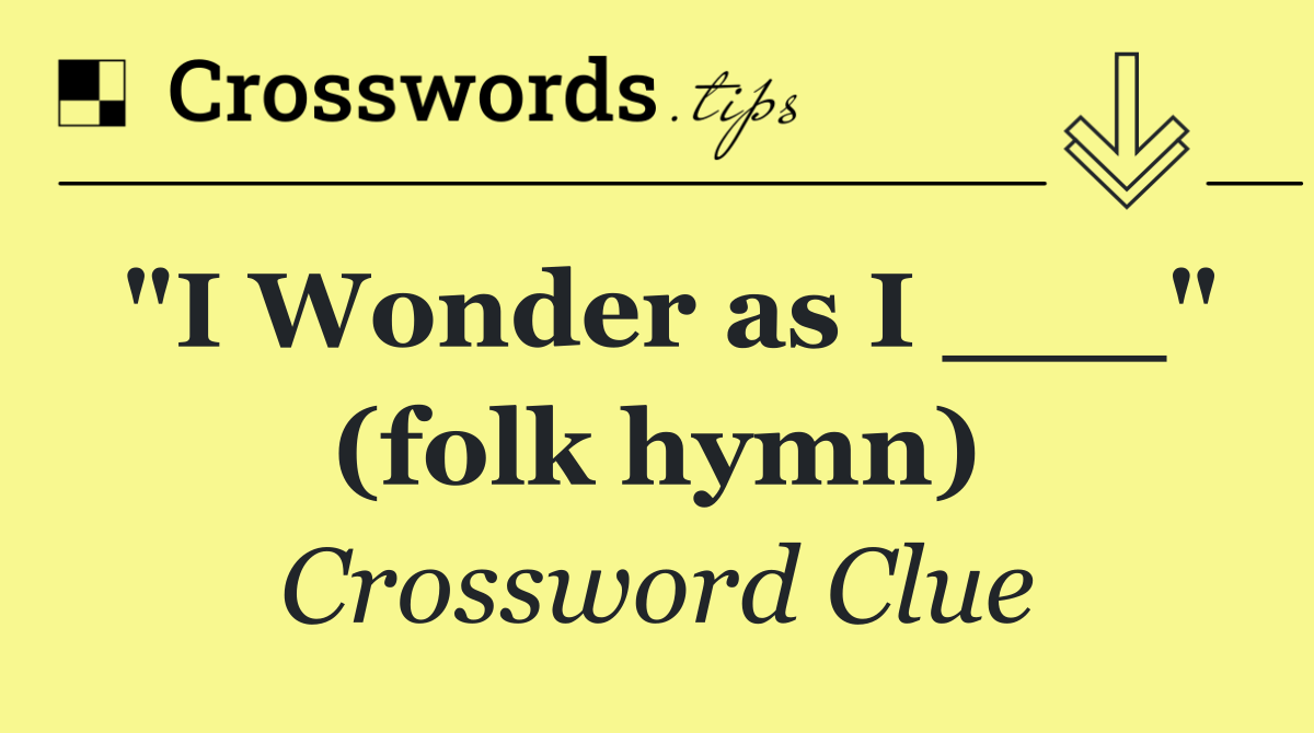 "I Wonder as I ___" (folk hymn)