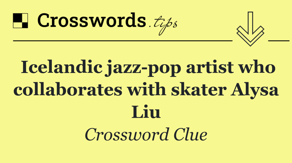 Icelandic jazz pop artist who collaborates with skater Alysa Liu