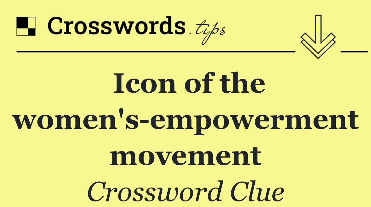 Icon of the women's empowerment movement