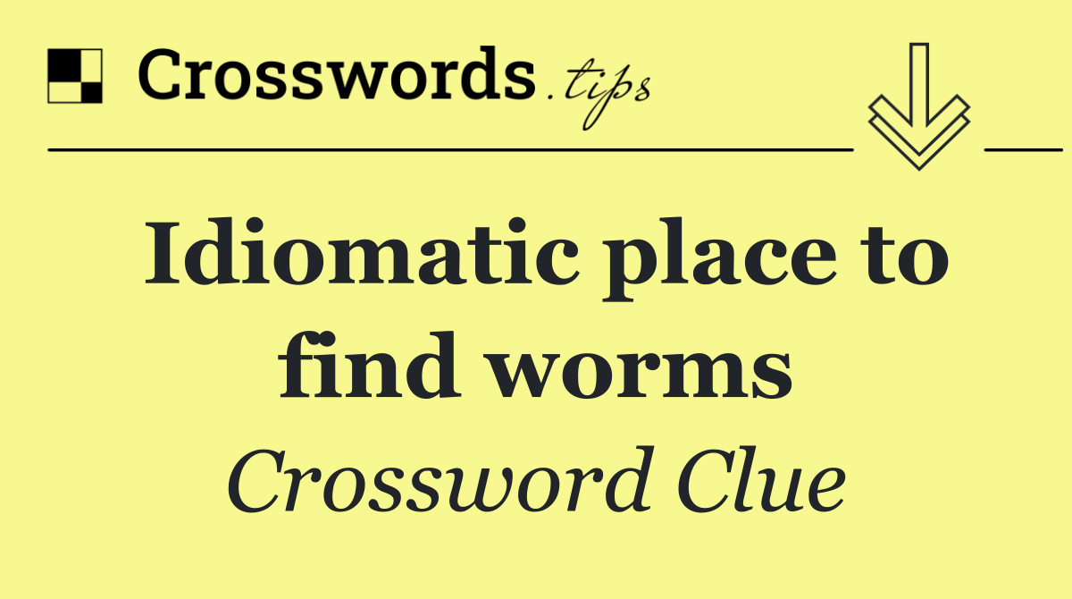 Idiomatic place to find worms