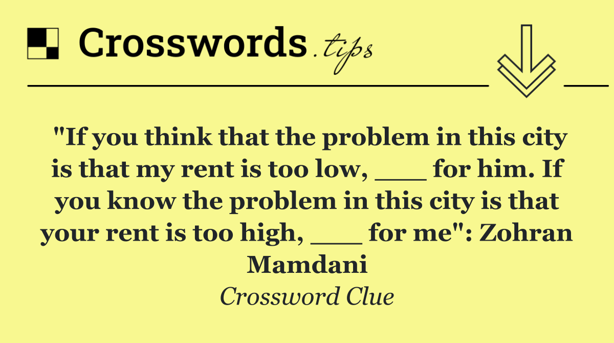 "If you think that the problem in this city is that my rent is too low, ___ for him. If you know the problem in this city is that your rent is too high, ___ for me": Zohran Mamdani
