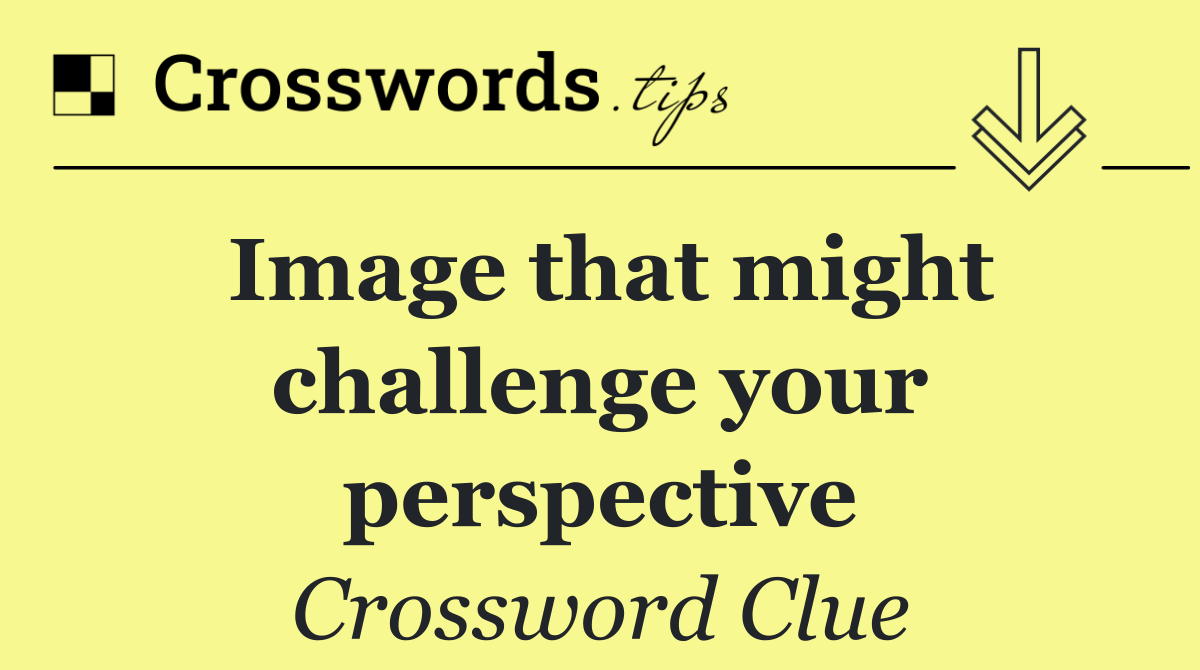 Image that might challenge your perspective