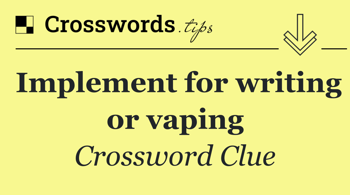 Implement for writing or vaping