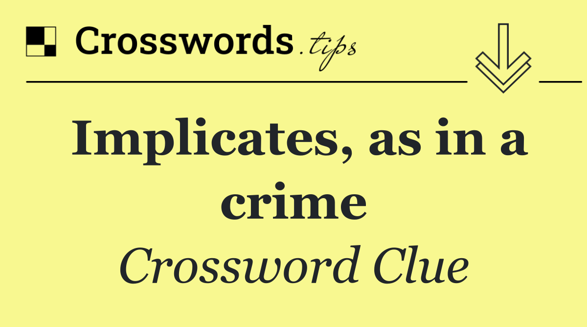 Implicates, as in a crime