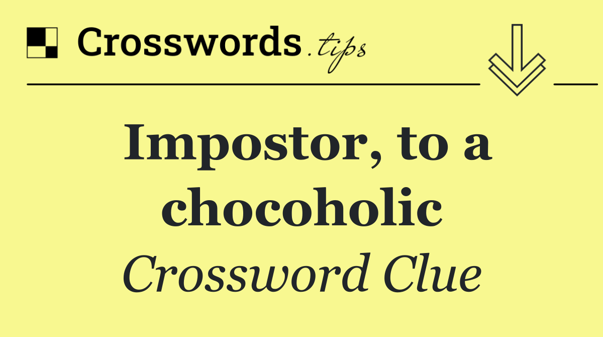 Impostor, to a chocoholic