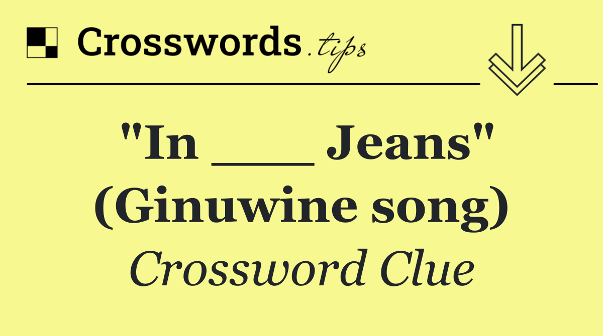 "In ___ Jeans" (Ginuwine song)