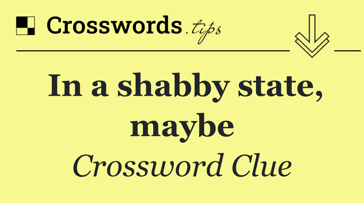 In a shabby state, maybe
