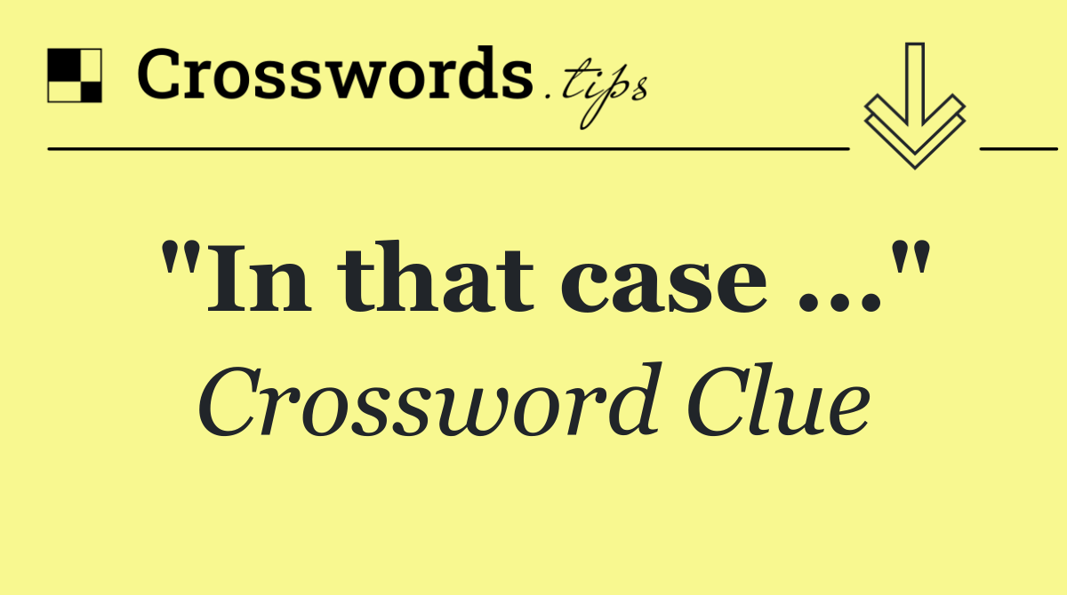 "In that case ..."