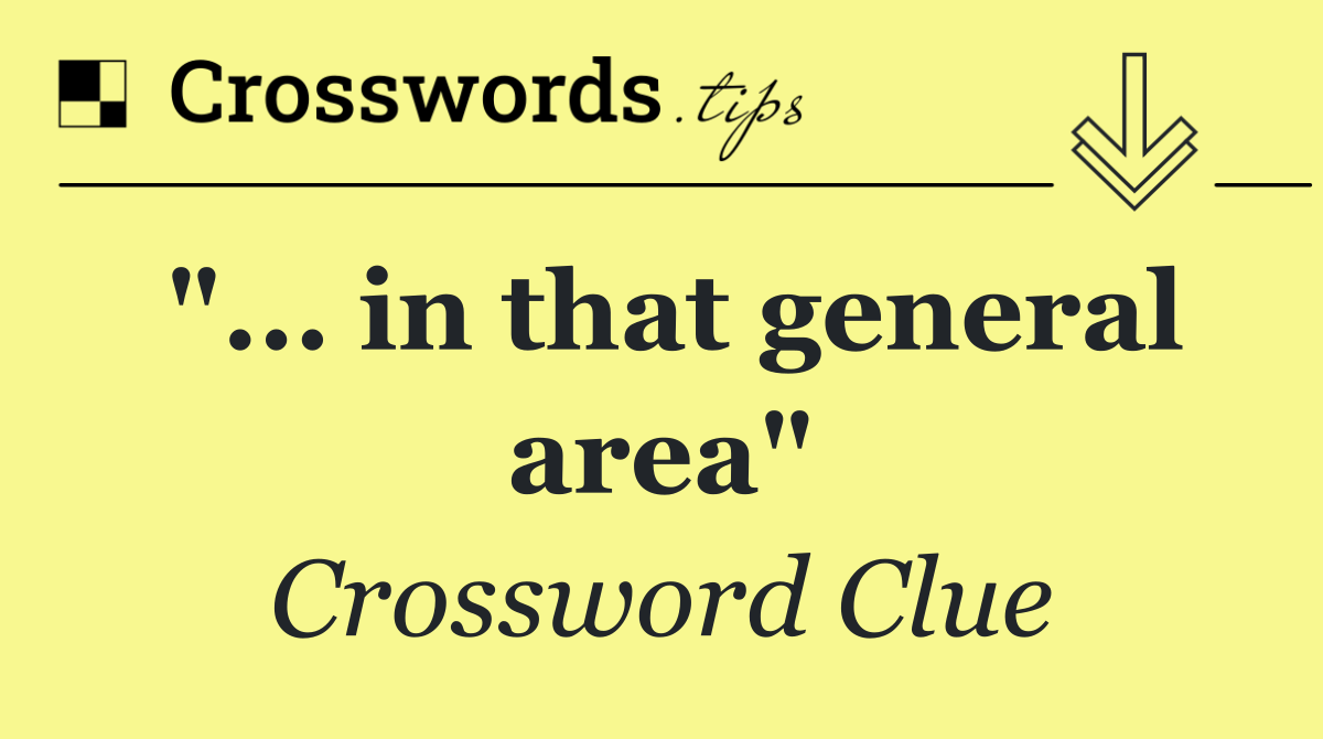 "... in that general area"