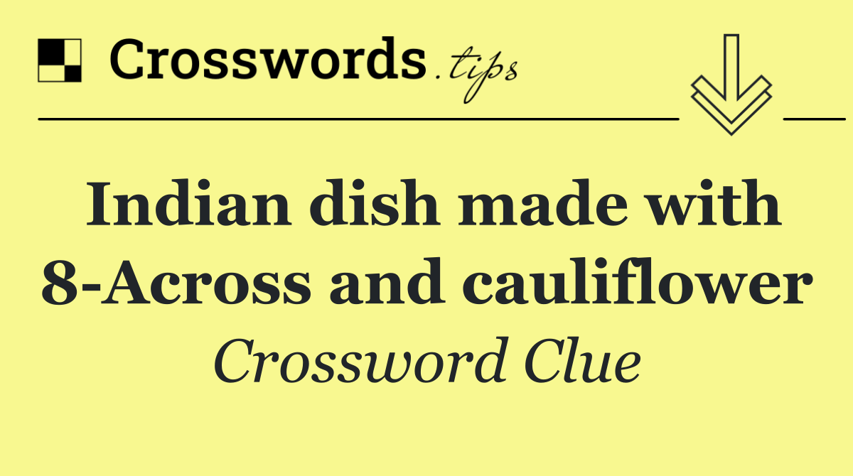 Indian dish made with 8 Across and cauliflower