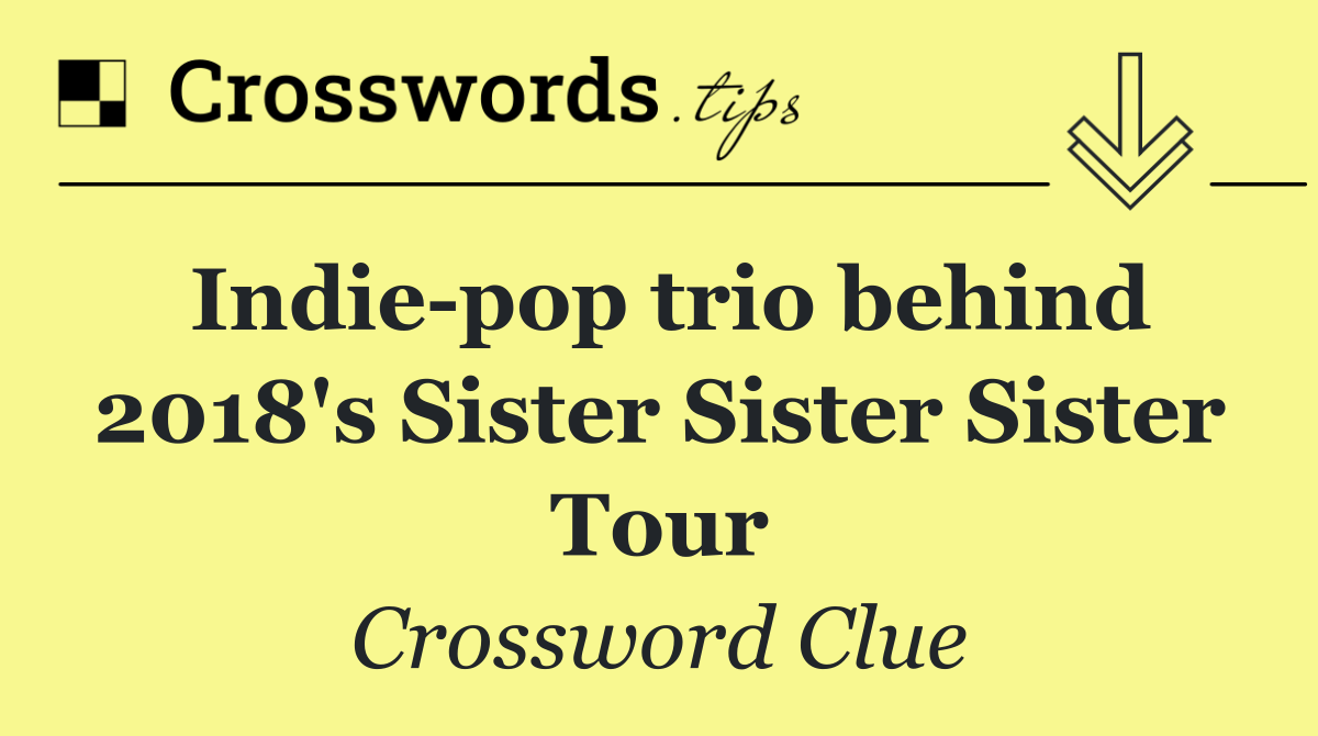 Indie pop trio behind 2018's Sister Sister Sister Tour