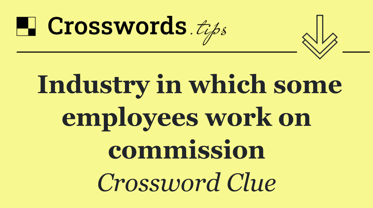Industry in which some employees work on commission