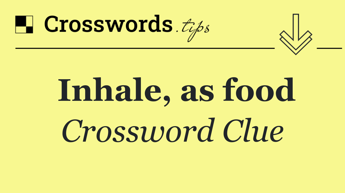 Inhale, as food