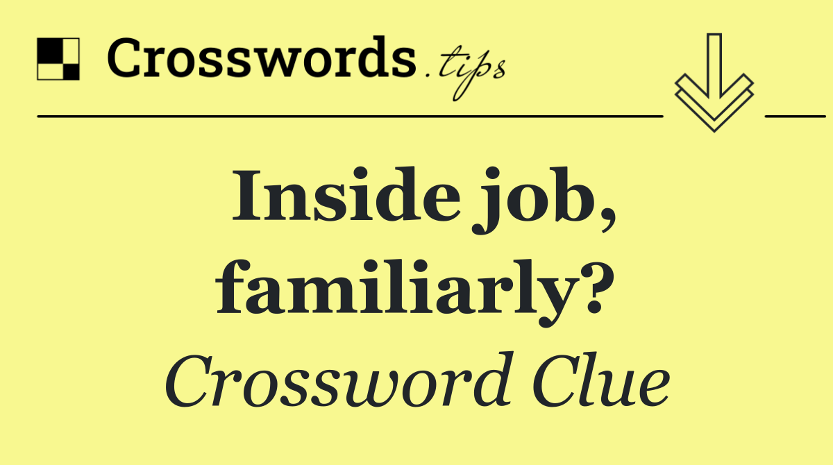 Inside job, familiarly?