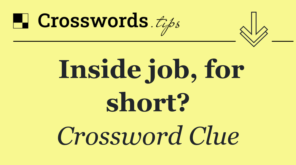 Inside job, for short?