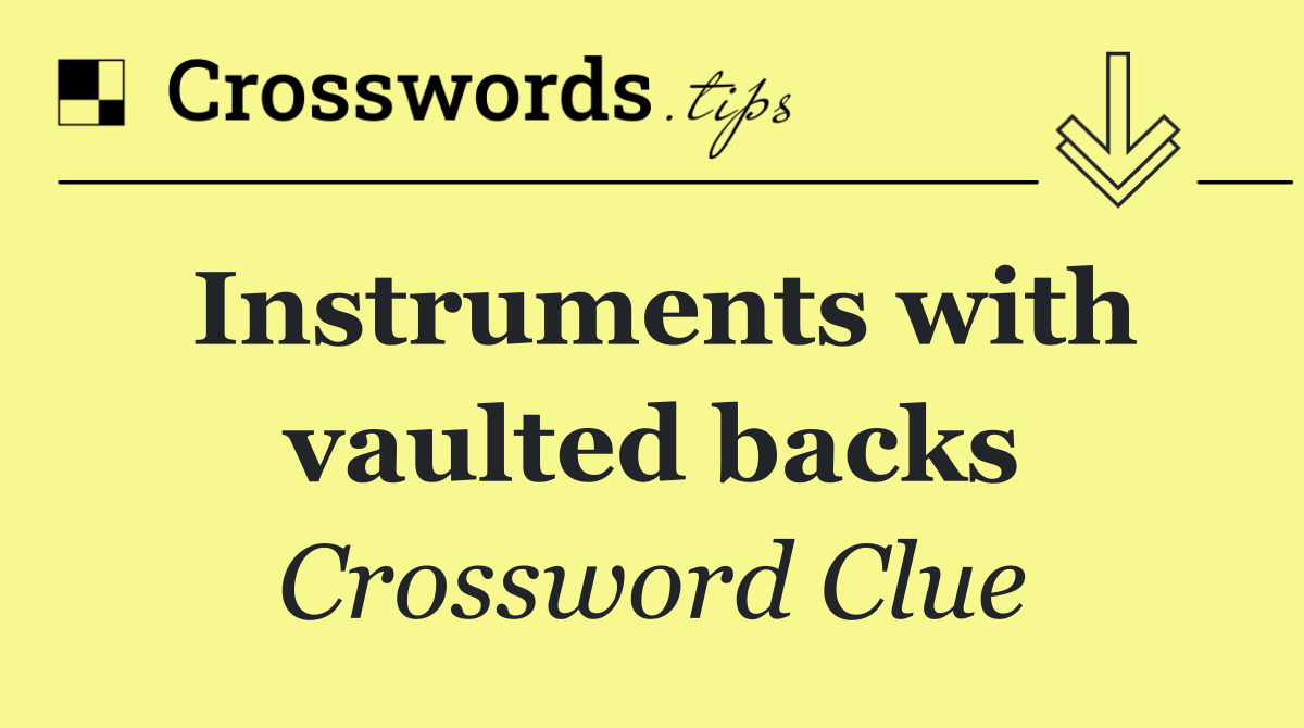 Instruments with vaulted backs
