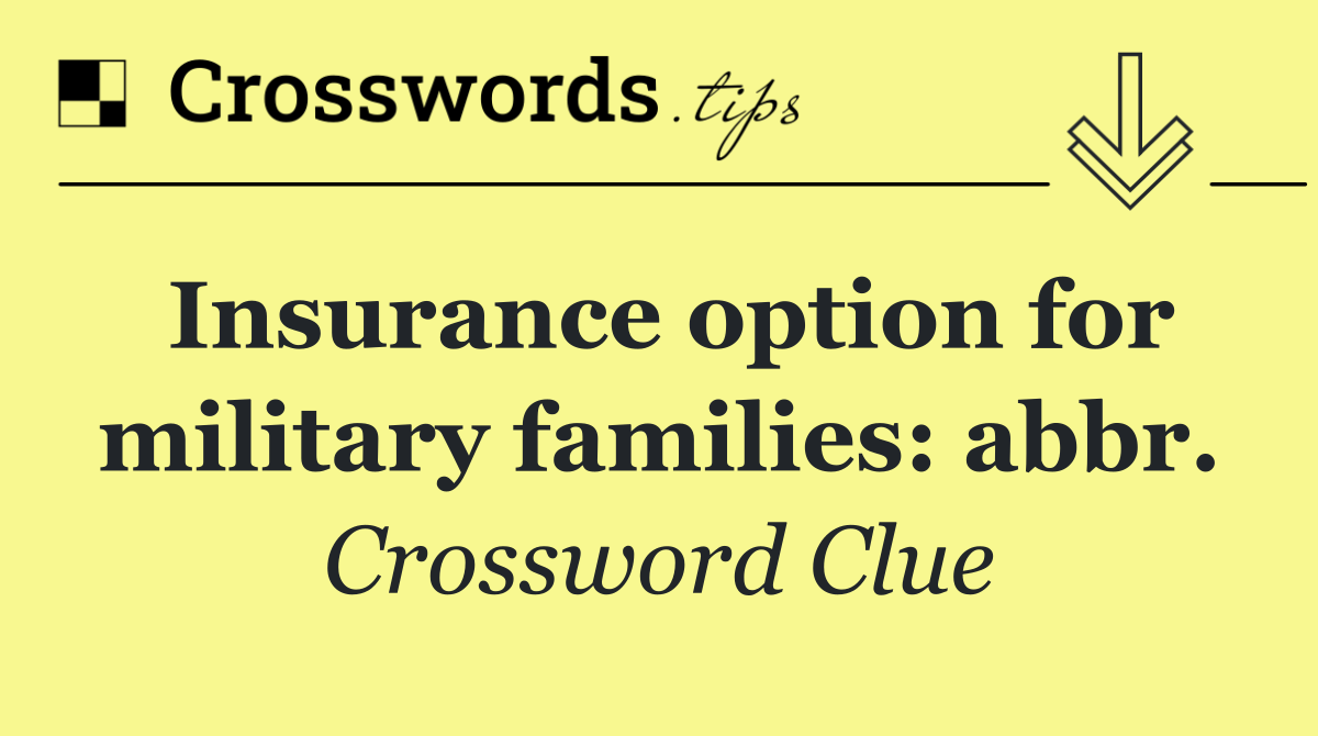 Insurance option for military families: abbr.