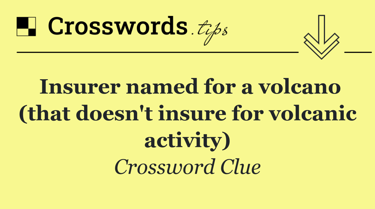 Insurer named for a volcano (that doesn't insure for volcanic activity)