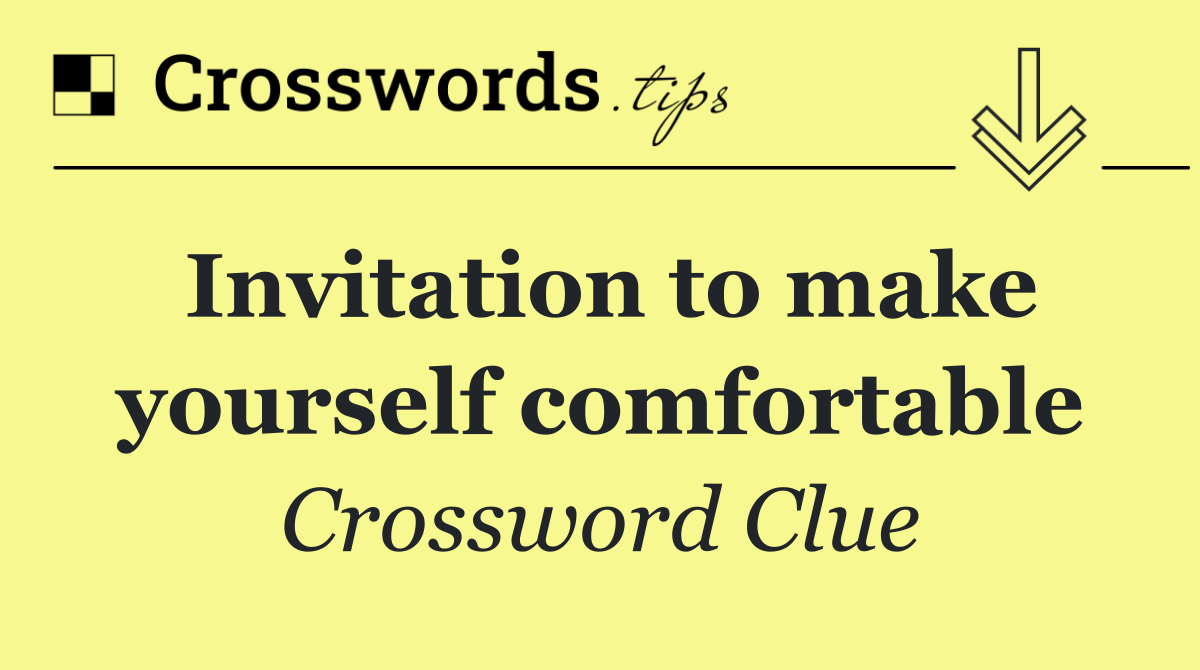 Invitation to make yourself comfortable