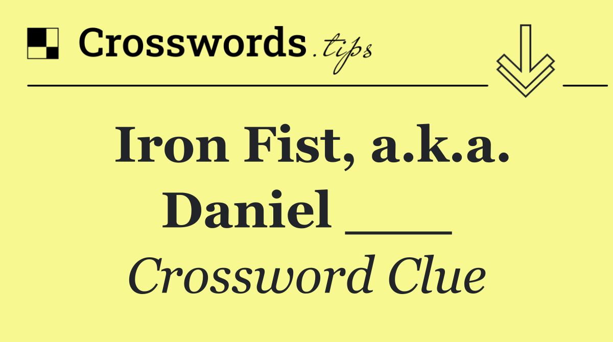 Iron Fist, a.k.a. Daniel ___