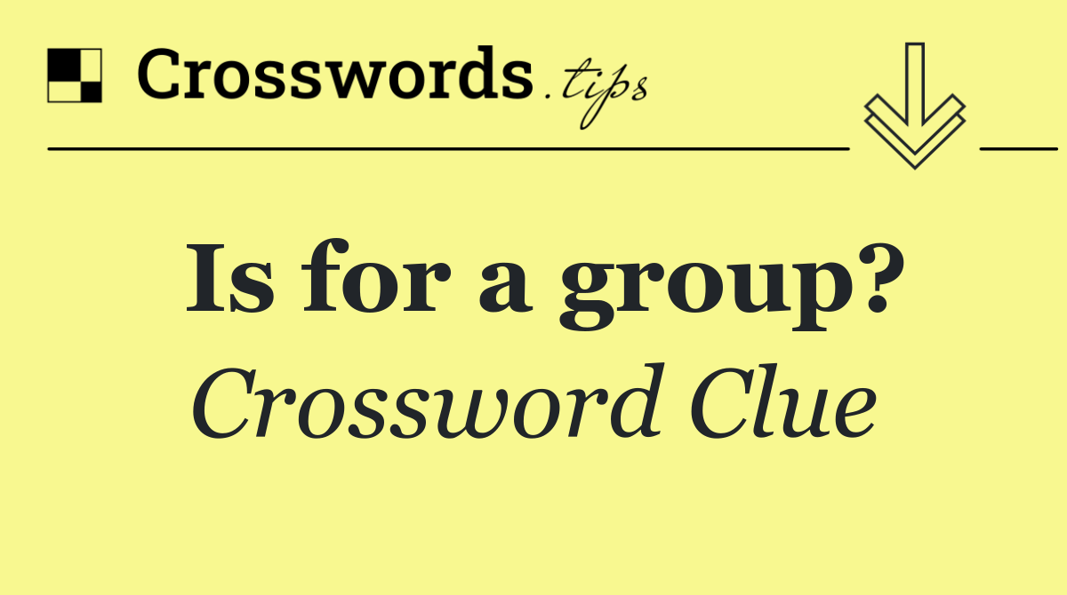 Is for a group?
