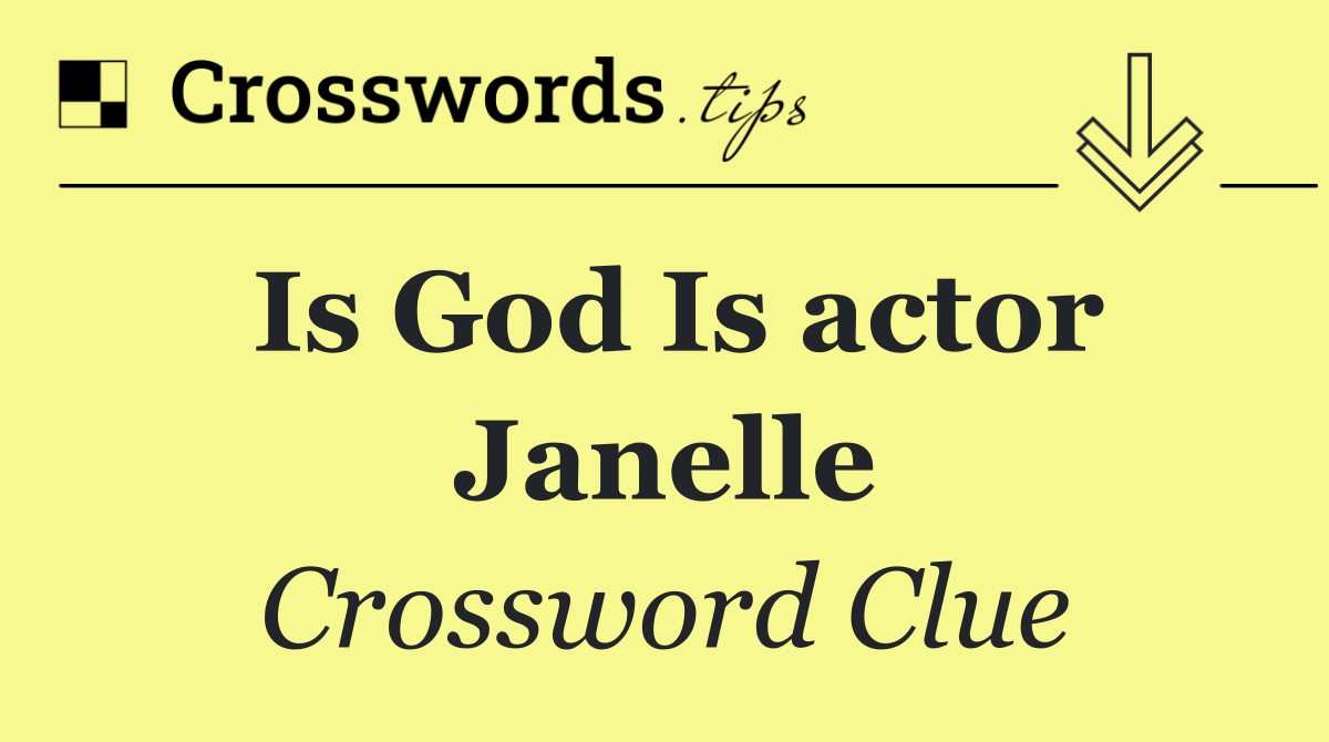 Is God Is actor Janelle