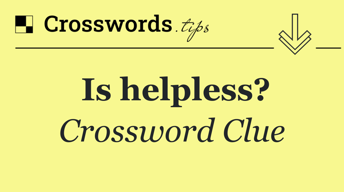 Is helpless?