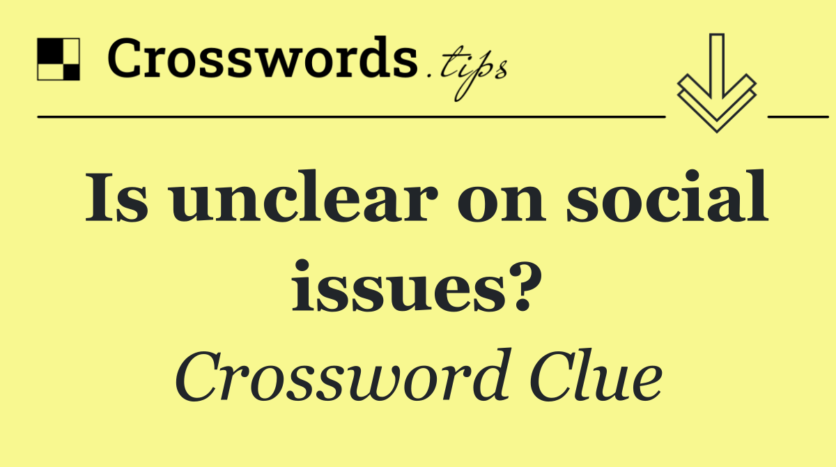 Is unclear on social issues?