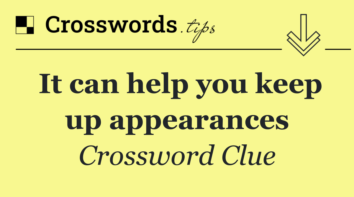 It can help you keep up appearances