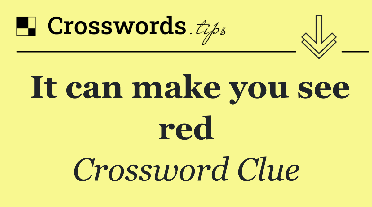 It can make you see red