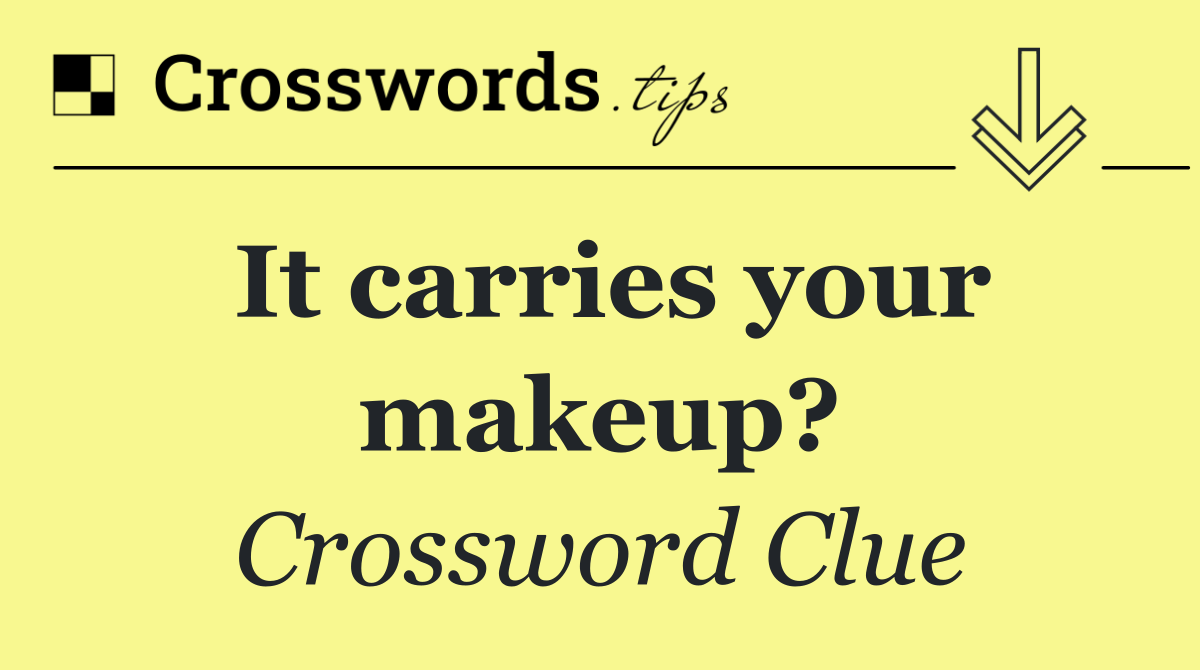It carries your makeup?