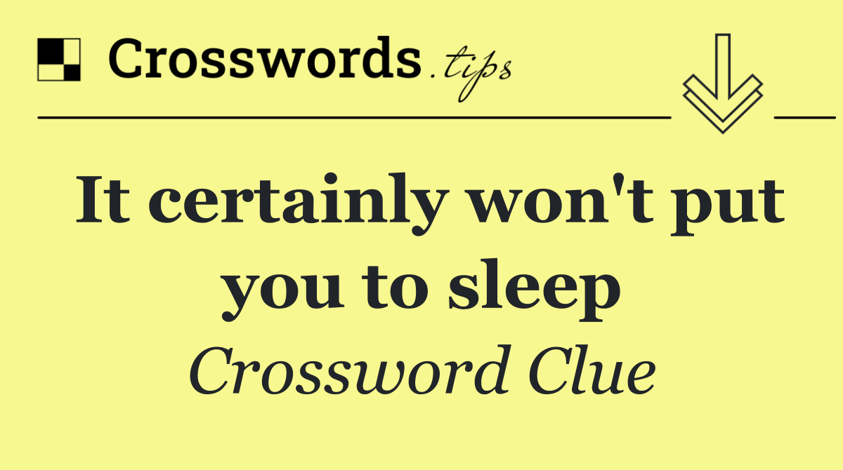 It certainly won't put you to sleep