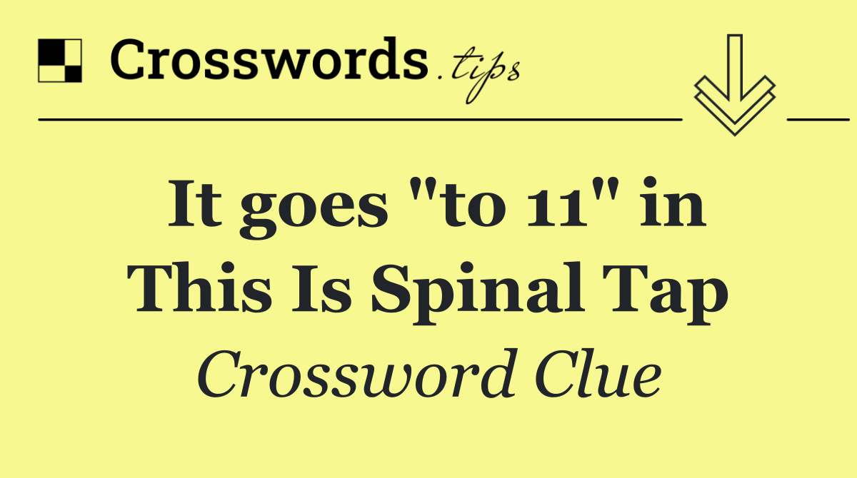 It goes "to 11" in This Is Spinal Tap