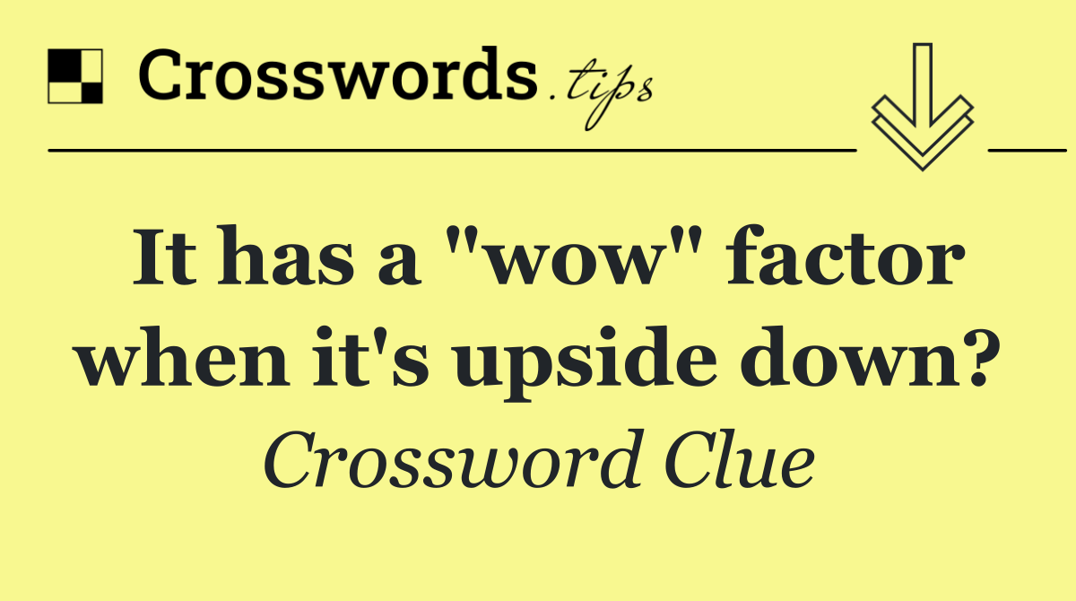 It has a "wow" factor when it's upside down?